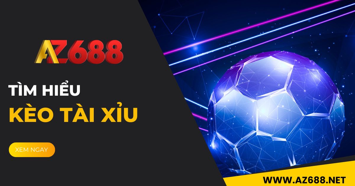 Kèo tài xỉu Tại AZ688